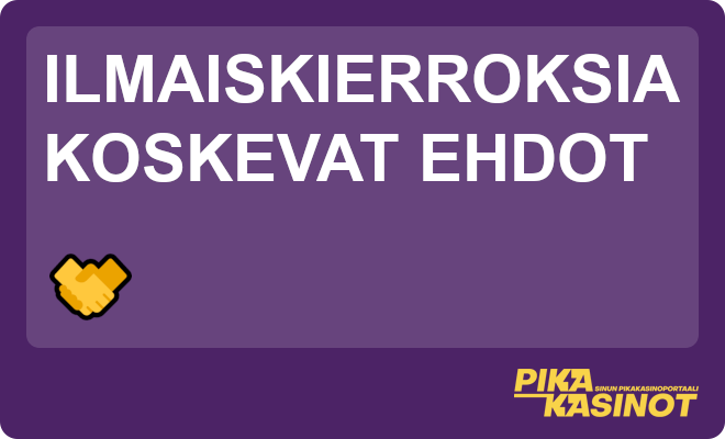 Ilmaiskierroksia koskevat ehdot.